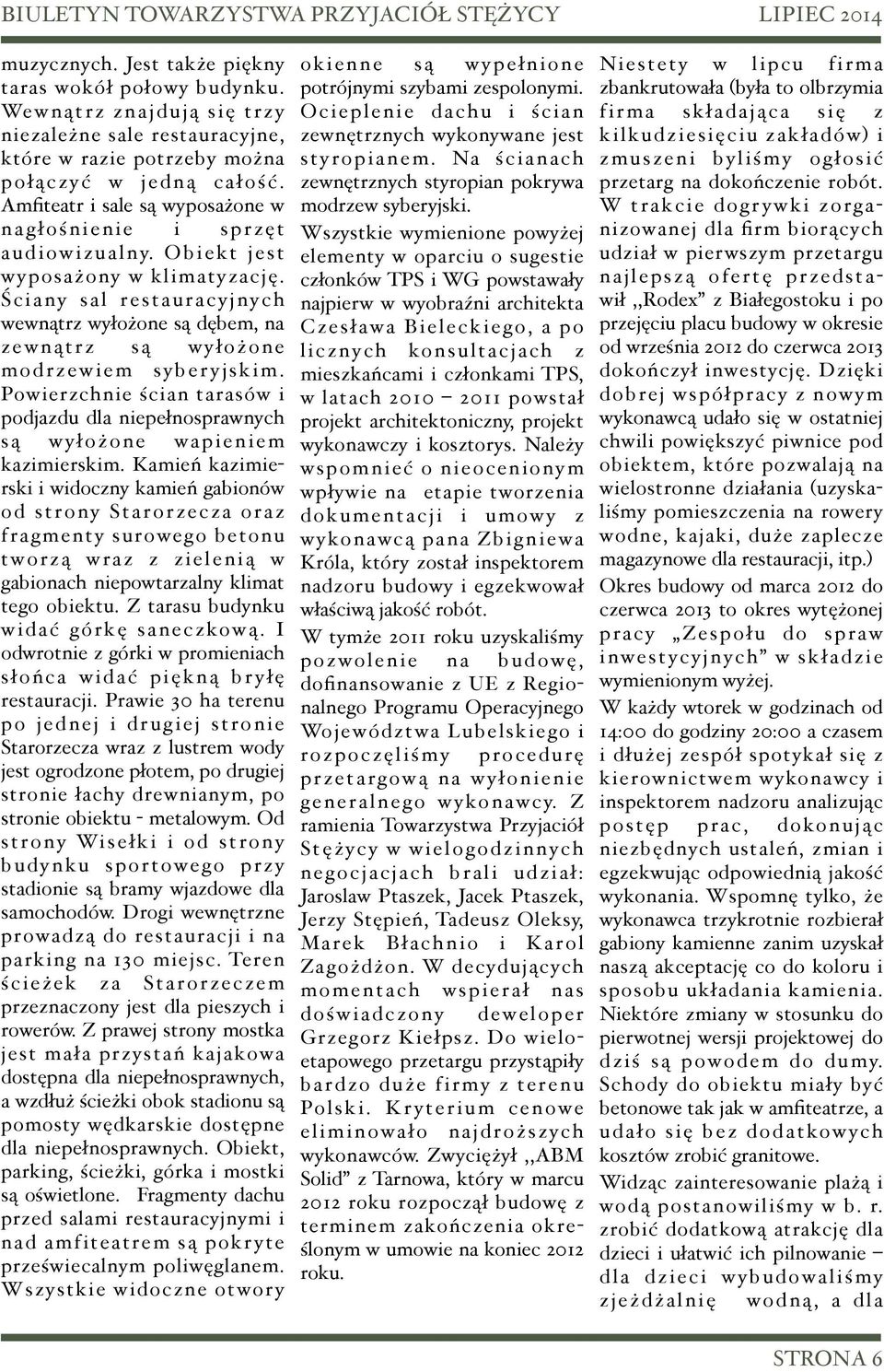 Ściany sal restauracyjnych wewnątrz wyłożone są dębem, na zewnątrz są wyłożone modrzewiem syber yjskim. Powierzchnie ścian tarasów i podjazdu dla niepełnosprawnych są wyłożone wapieniem kazimierskim.