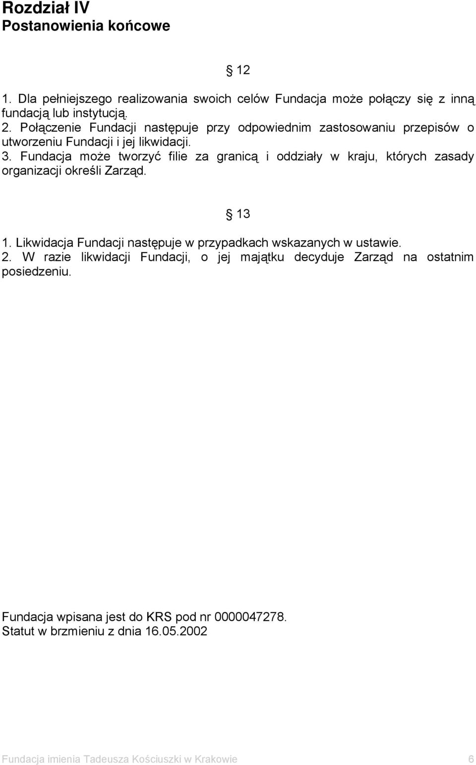 Fundacja może tworzyć filie za granicą i oddziały w kraju, których zasady organizacji określi Zarząd. 13 1.