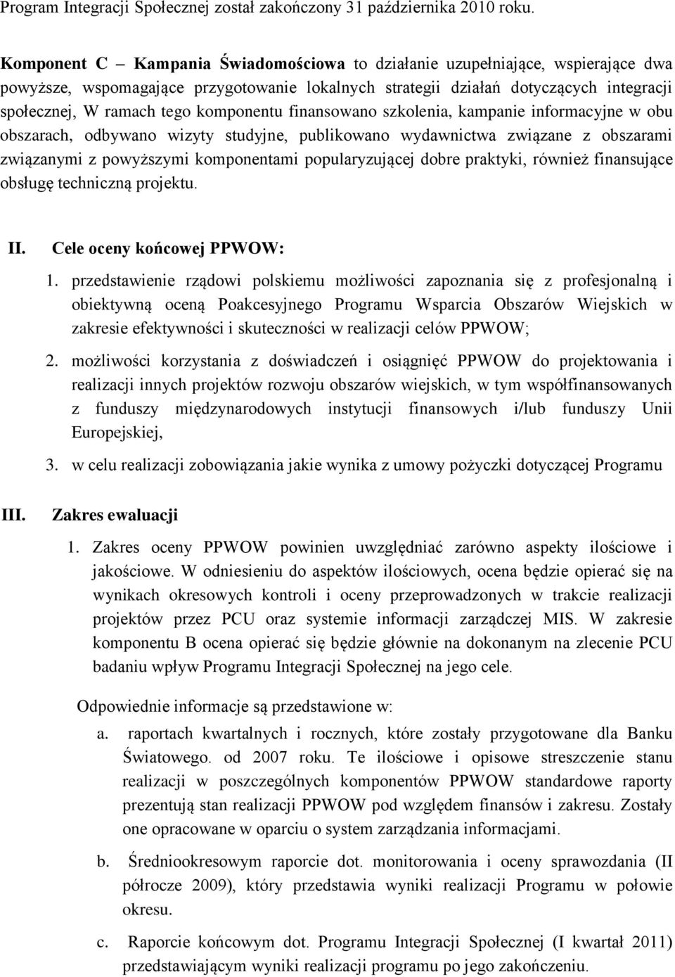 komponentu finansowano szkolenia, kampanie informacyjne w obu obszarach, odbywano wizyty studyjne, publikowano wydawnictwa związane z obszarami związanymi z powyższymi komponentami popularyzującej