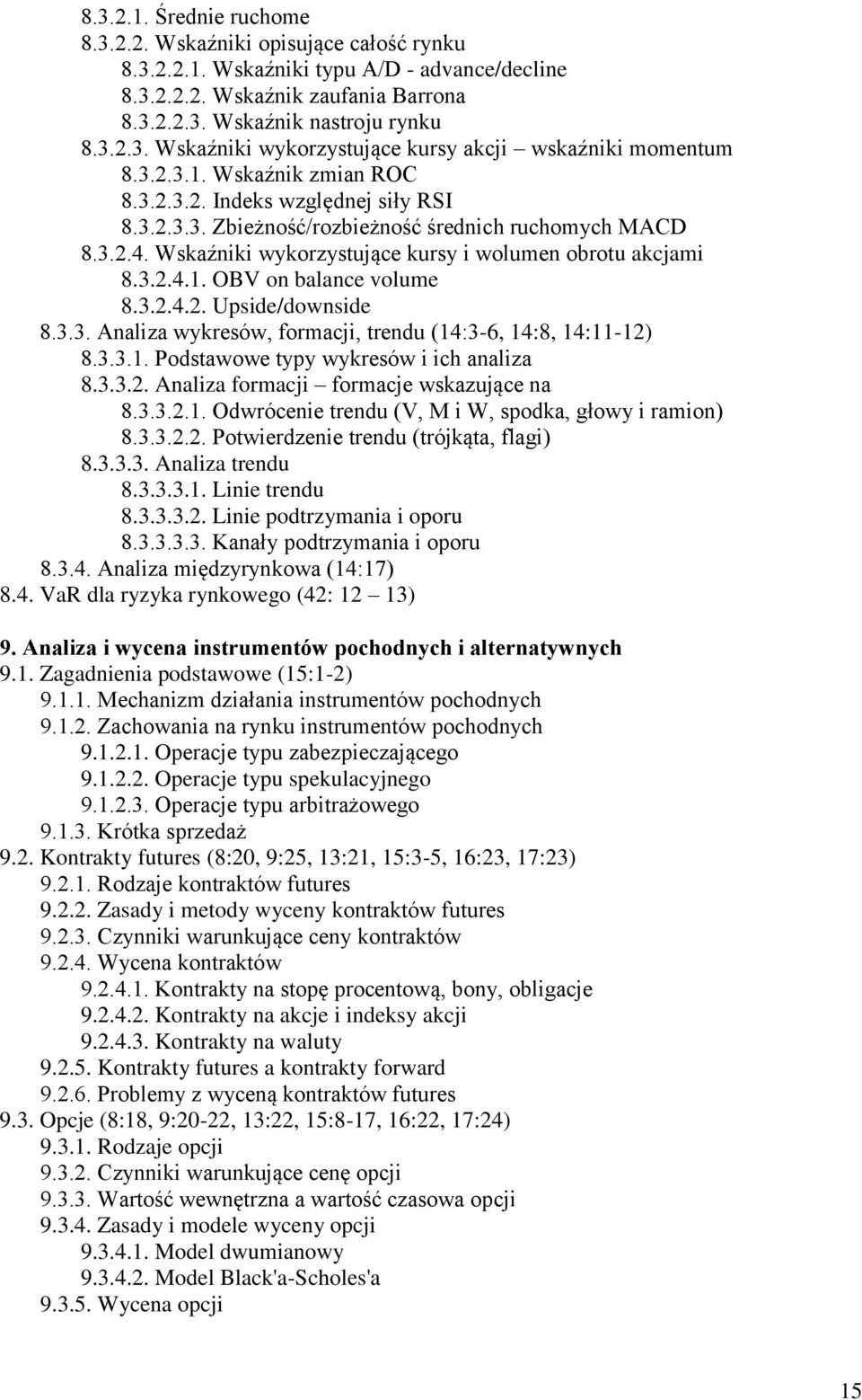 3.2.4.2. Upside/downside 8.3.3. Analiza wykresów, formacji, trendu (14:3-6, 14:8, 14:11-12) 8.3.3.1. Podstawowe typy wykresów i ich analiza 8.3.3.2. Analiza formacji formacje wskazujące na 8.3.3.2.1. Odwrócenie trendu (V, M i W, spodka, głowy i ramion) 8.