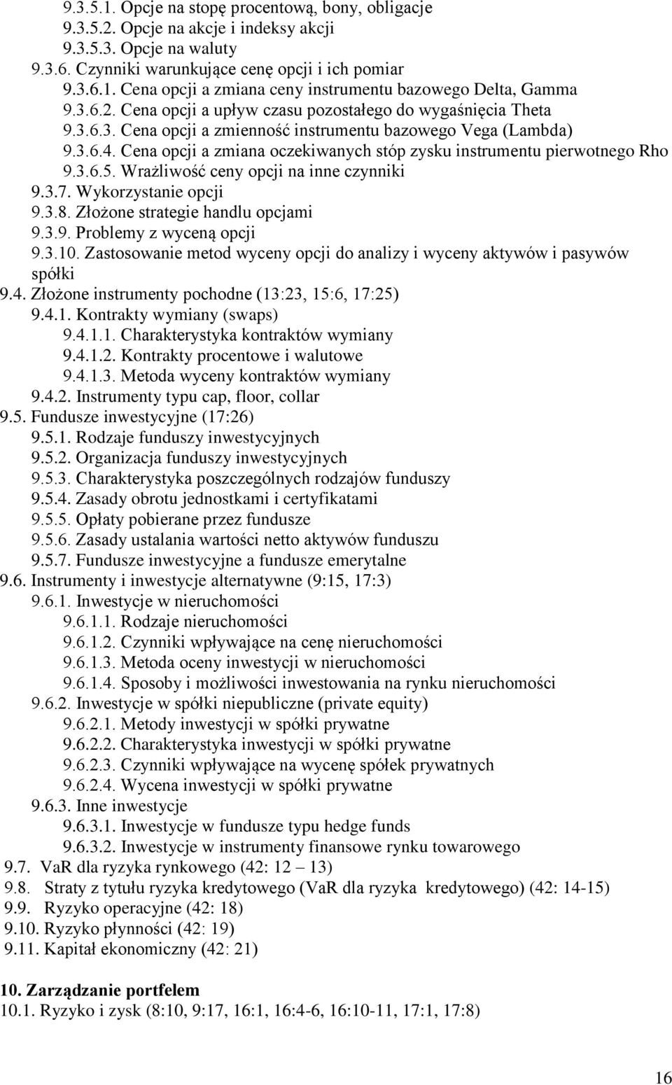 Cena opcji a zmiana oczekiwanych stóp zysku instrumentu pierwotnego Rho 9.3.6.5. Wrażliwość ceny opcji na inne czynniki 9.3.7. Wykorzystanie opcji 9.3.8. Złożone strategie handlu opcjami 9.3.9. Problemy z wyceną opcji 9.