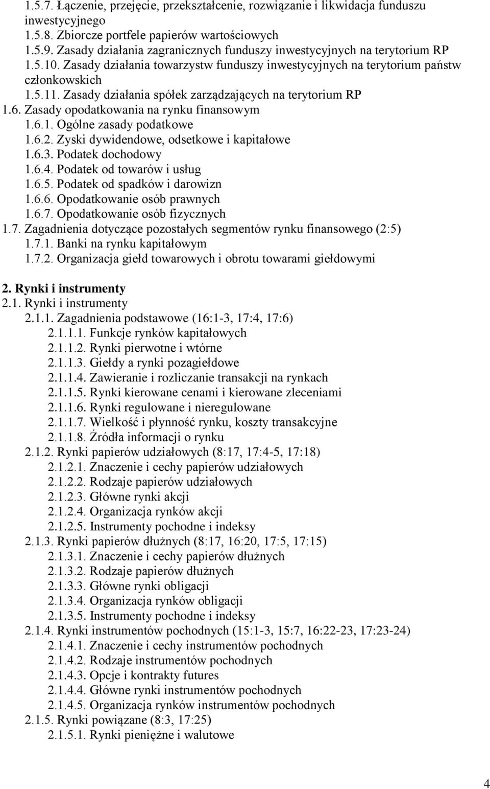 Zasady działania spółek zarządzających na terytorium RP 1.6. Zasady opodatkowania na rynku finansowym 1.6.1. Ogólne zasady podatkowe 1.6.2. Zyski dywidendowe, odsetkowe i kapitałowe 1.6.3.