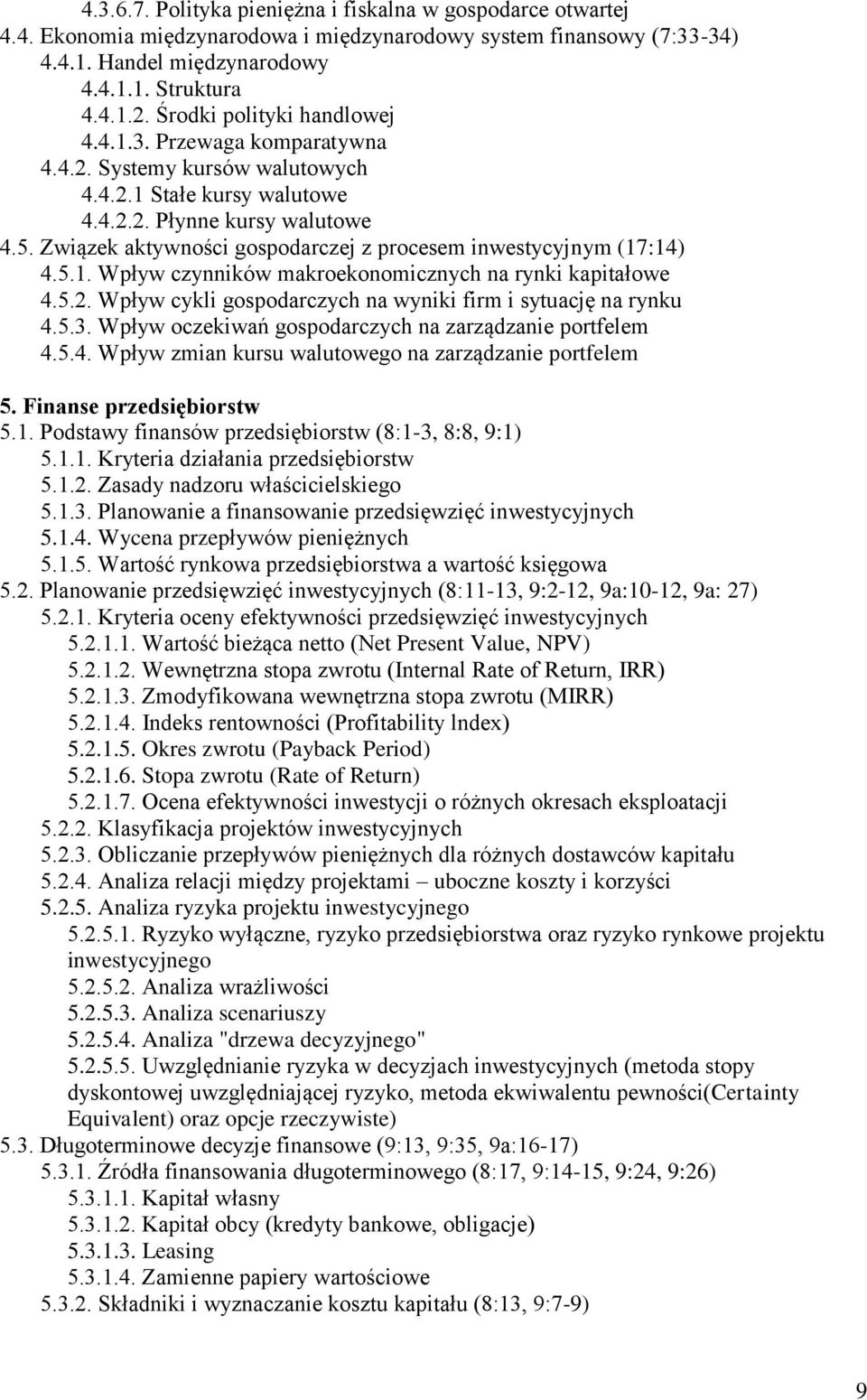 Związek aktywności gospodarczej z procesem inwestycyjnym (17:14) 4.5.1. Wpływ czynników makroekonomicznych na rynki kapitałowe 4.5.2. Wpływ cykli gospodarczych na wyniki firm i sytuację na rynku 4.5.3.