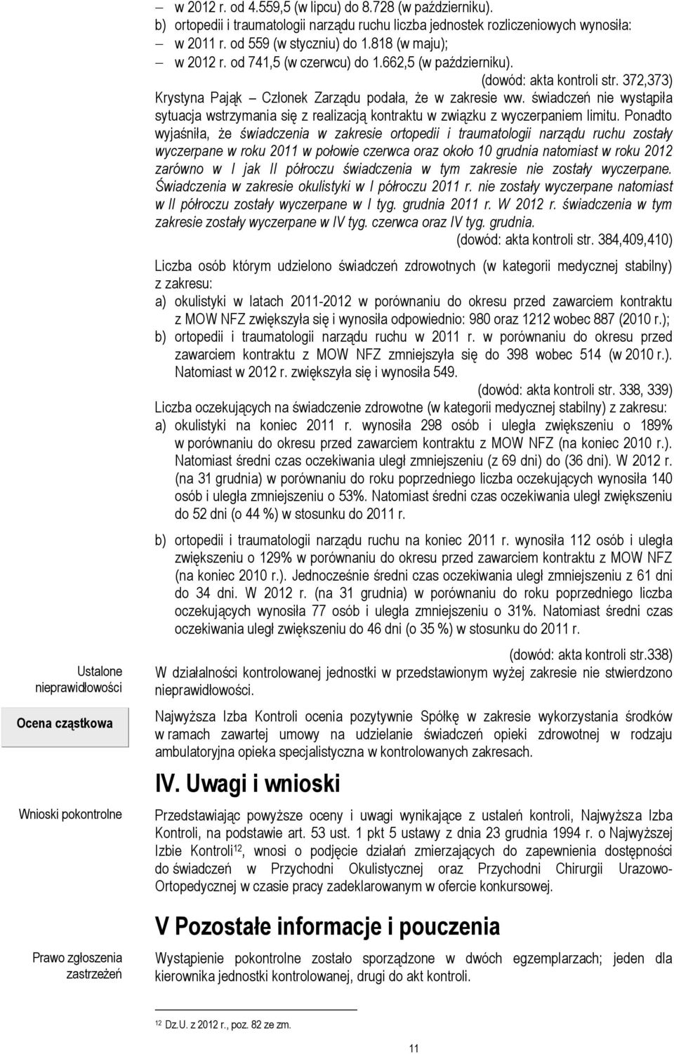 (dowód: akta kontroli str. 372,373) Krystyna Pająk Członek Zarządu podała, że w zakresie ww. świadczeń nie wystąpiła sytuacja wstrzymania się z realizacją kontraktu w związku z wyczerpaniem limitu.