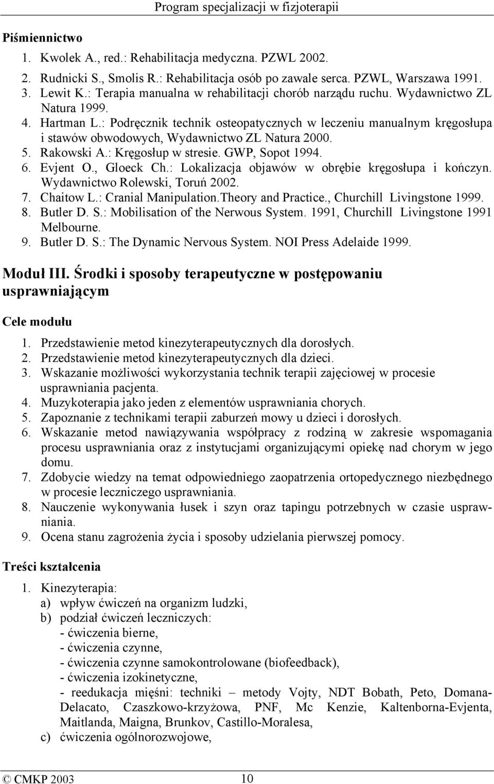 : Podręcznik technik osteopatycznych w leczeniu manualnym kręgosłupa i stawów obwodowych, Wydawnictwo ZL Natura 2000. 5. Rakowski A.: Kręgosłup w stresie. GWP, Sopot 1994. 6. Evjent O., Gloeck Ch.