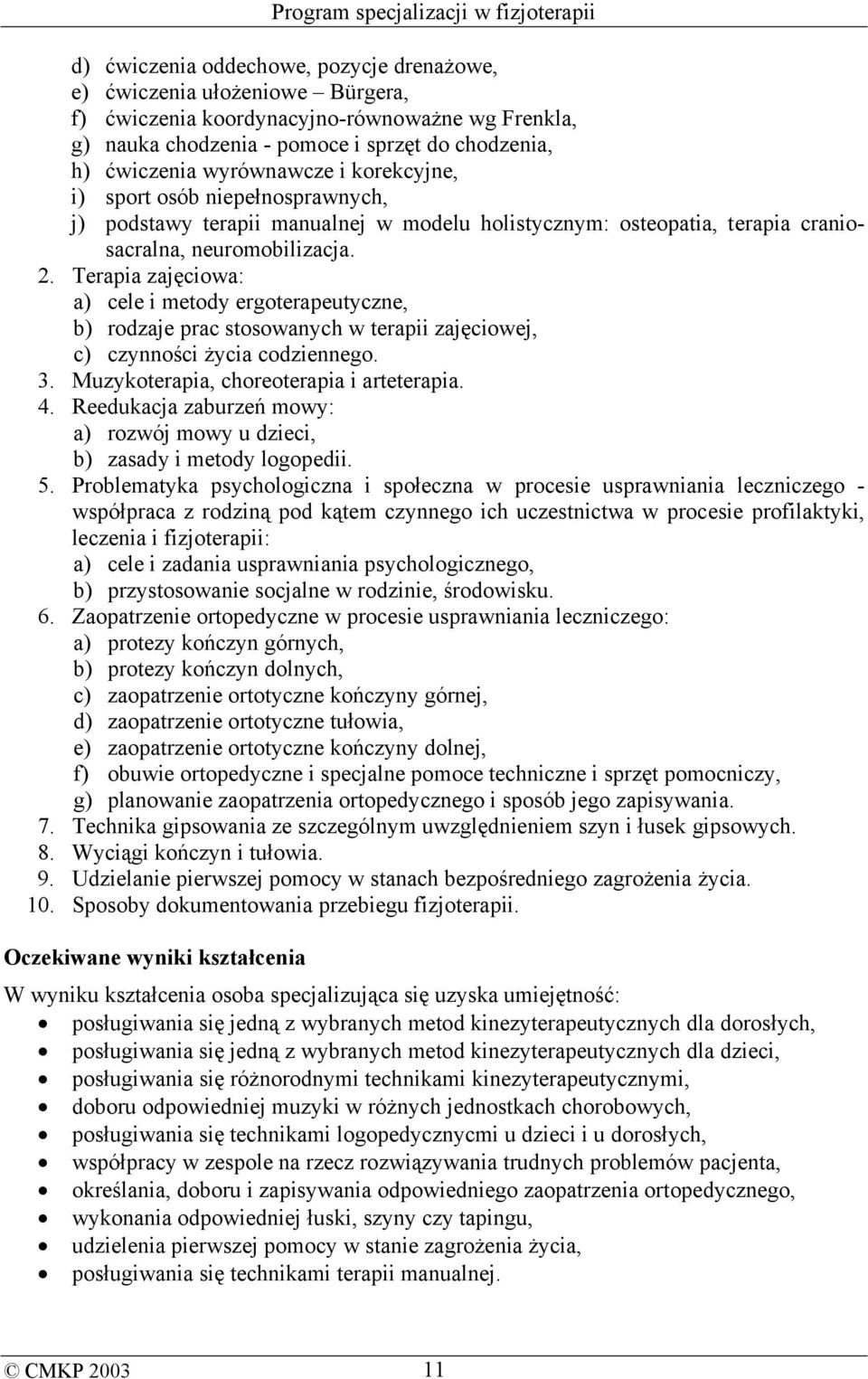 Terapia zajęciowa: a) cele i metody ergoterapeutyczne, b) rodzaje prac stosowanych w terapii zajęciowej, c) czynności życia codziennego. 3. Muzykoterapia, choreoterapia i arteterapia. 4.