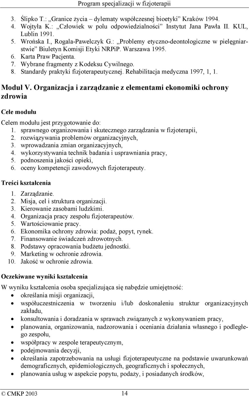 Standardy praktyki fizjoterapeutycznej. Rehabilitacja medyczna 1997, 1, 1. Moduł V. Organizacja i zarządzanie z elementami ekonomiki ochrony zdrowia Cele modułu Celem modułu jest przygotowanie do: 1.