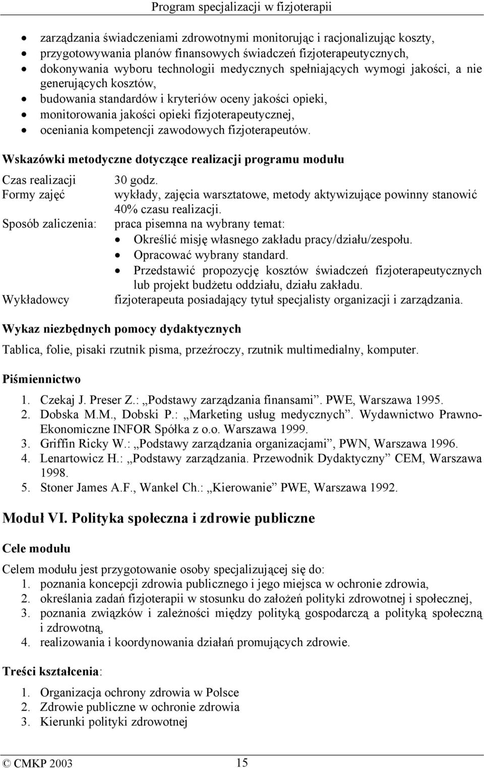 Wskazówki metodyczne dotyczące realizacji programu modułu Czas realizacji 30 godz. Formy zajęć wykłady, zajęcia warsztatowe, metody aktywizujące powinny stanowić 40% czasu realizacji.