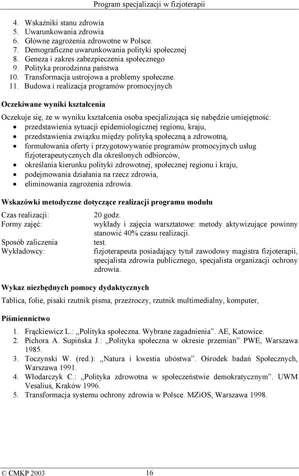 Budowa i realizacja programów promocyjnych Oczekiwane wyniki kształcenia Oczekuje się, że w wyniku kształcenia osoba specjalizująca się nabędzie umiejętność: przedstawienia sytuacji epidemiologicznej