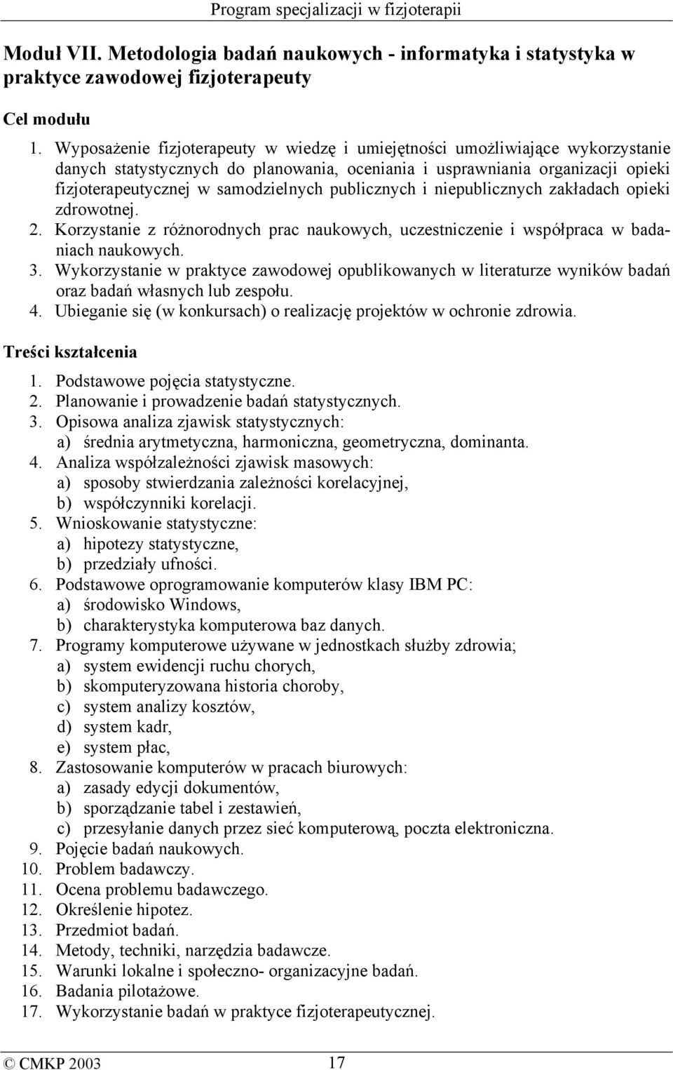 publicznych i niepublicznych zakładach opieki zdrowotnej. 2. Korzystanie z różnorodnych prac naukowych, uczestniczenie i współpraca w badaniach naukowych. 3.