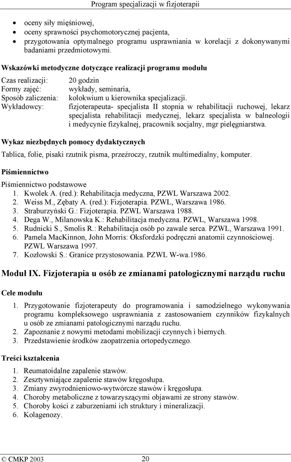 Wykładowcy: fizjoterapeuta- specjalista II stopnia w rehabilitacji ruchowej, lekarz specjalista rehabilitacji medycznej, lekarz specjalista w balneologii i medycynie fizykalnej, pracownik socjalny,