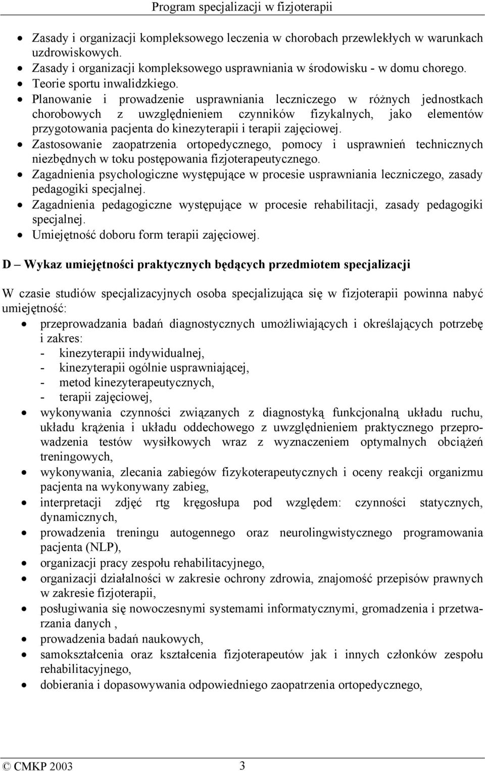 Planowanie i prowadzenie usprawniania leczniczego w różnych jednostkach chorobowych z uwzględnieniem czynników fizykalnych, jako elementów przygotowania pacjenta do kinezyterapii i terapii zajęciowej.