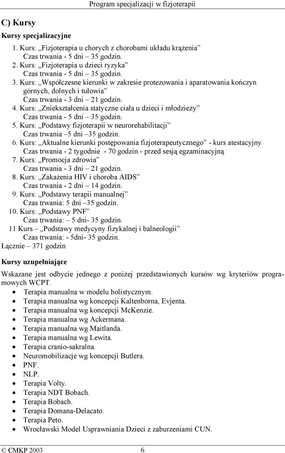 4. Kurs: Zniekształcenia statyczne ciała u dzieci i młodzieży Czas trwania - 5 dni 35 godzin. 5. Kurs: Podstawy fizjoterapii w neurorehabilitacji Czas trwania 5 dni 35 godzin. 6.