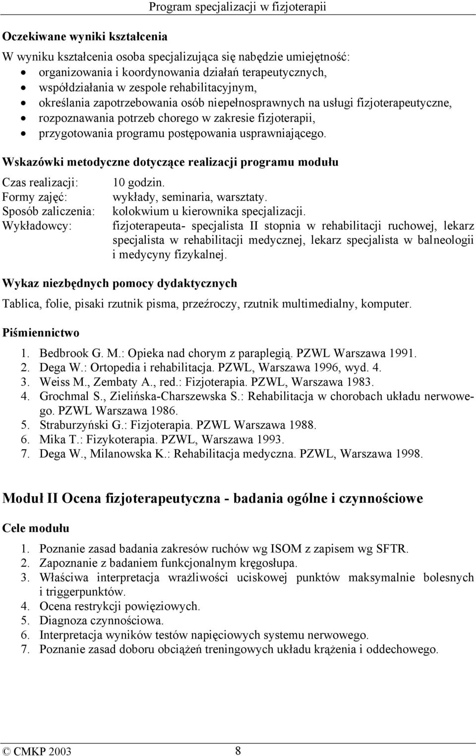 Wskazówki metodyczne dotyczące realizacji programu modułu Czas realizacji: 10 godzin. Formy zajęć: wykłady, seminaria, warsztaty. Sposób zaliczenia: kolokwium u kierownika specjalizacji.