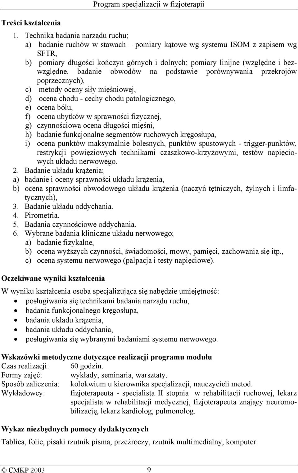 badanie obwodów na podstawie porównywania przekrojów poprzecznych), c) metody oceny siły mięśniowej, d) ocena chodu - cechy chodu patologicznego, e) ocena bólu, f) ocena ubytków w sprawności