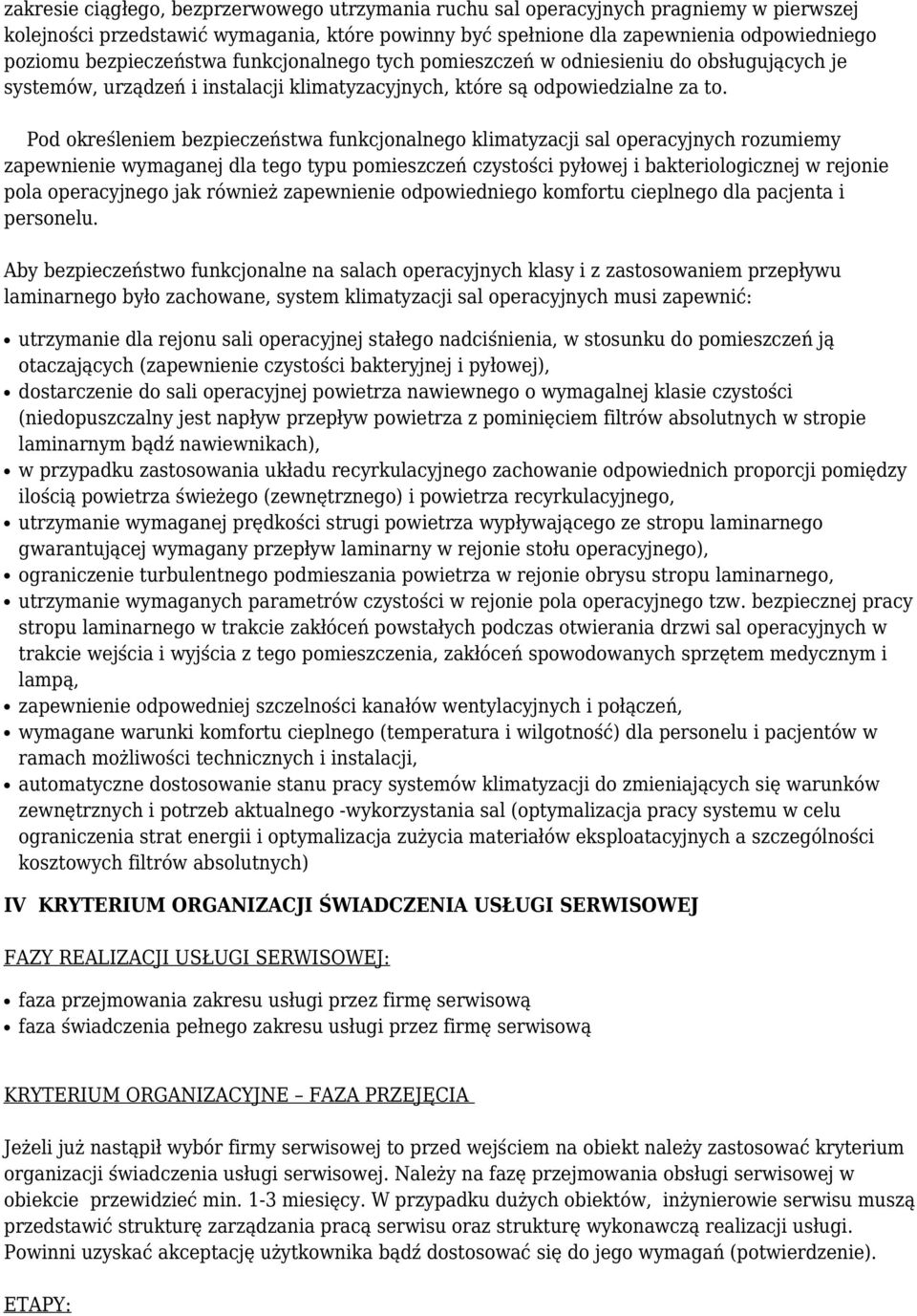 Pod określeniem bezpieczeństwa funkcjonalnego klimatyzacji sal operacyjnych rozumiemy zapewnienie wymaganej dla tego typu pomieszczeń czystości pyłowej i bakteriologicznej w rejonie pola operacyjnego