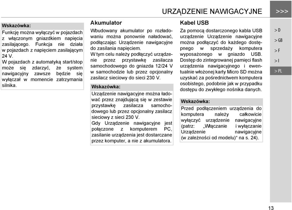 Akumulator Wbudowany akumulator po rozładowaniu można ponownie naładować, podłączając Urządzenie nawigacyjne do zasilania napięciem.