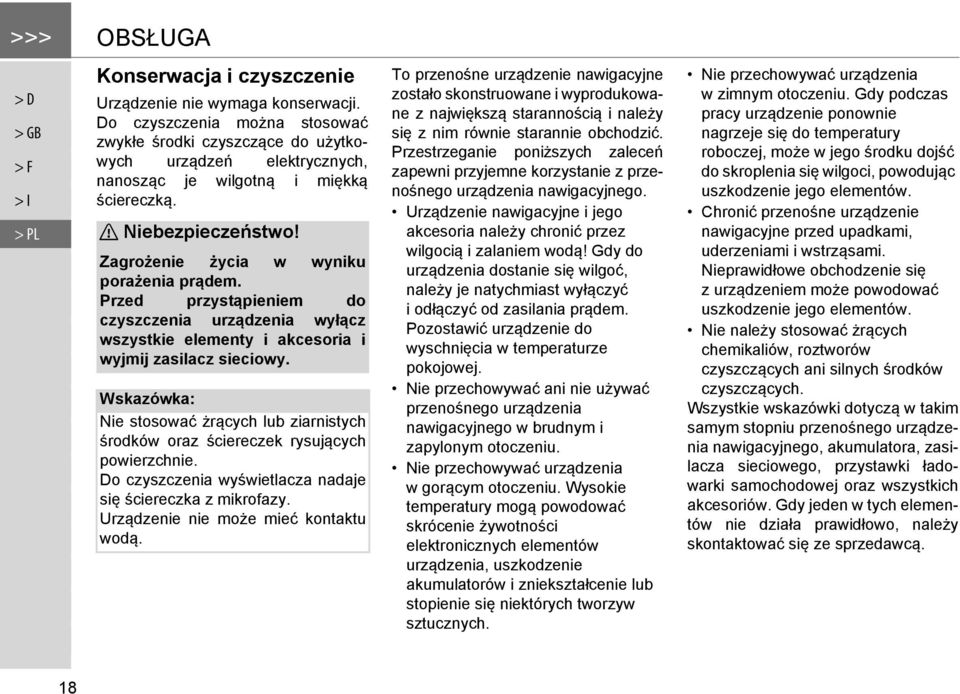 Przed przystąpieniem do czyszczenia urządzenia wyłącz wszystkie elementy i akcesoria i wyjmij zasilacz sieciowy. Nie stosować żrących lub ziarnistych środków oraz ściereczek rysujących powierzchnie.