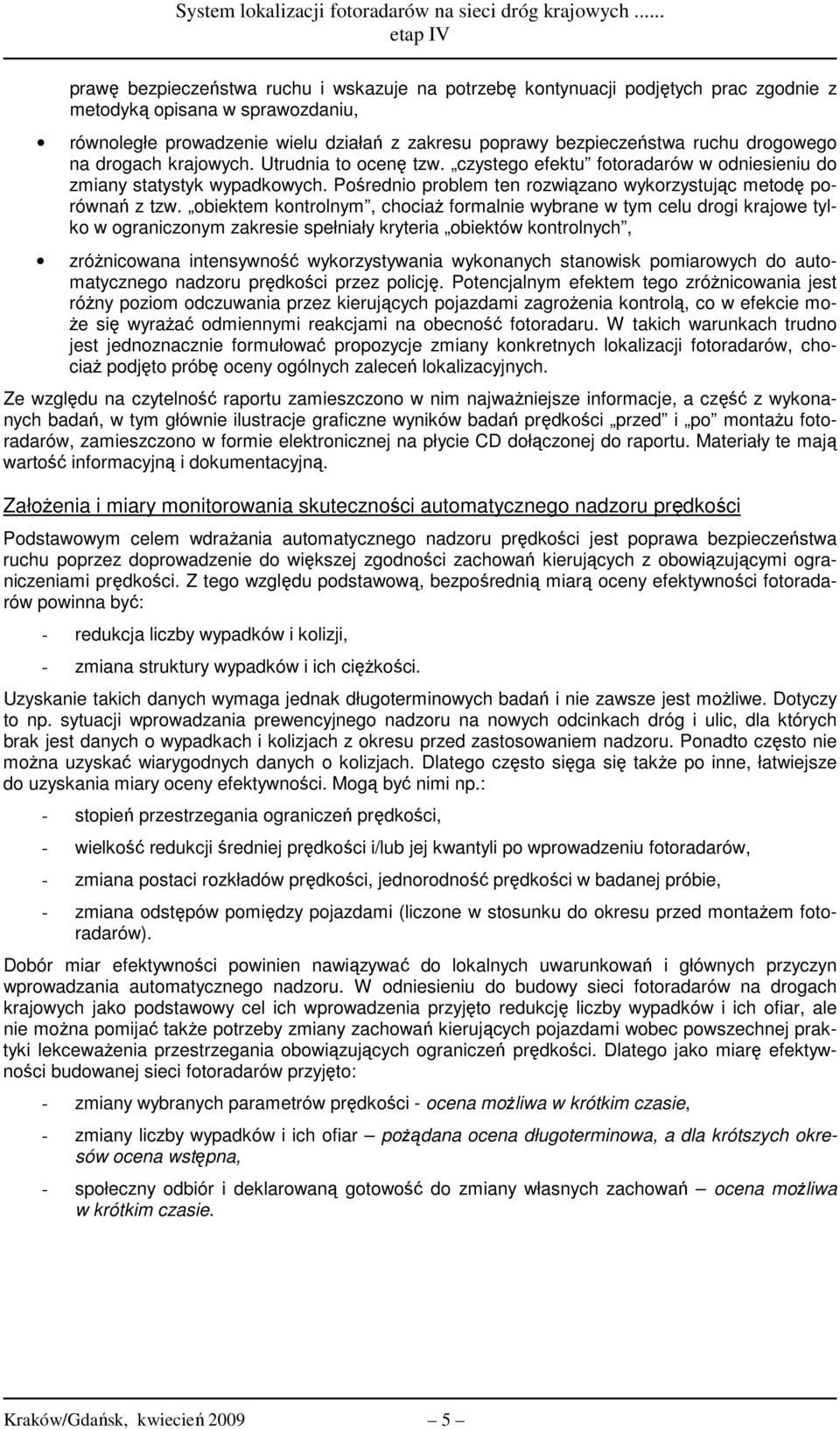 obiektem kontrolnym, chociaż formalnie wybrane w tym celu drogi krajowe tylko w ograniczonym zakresie spełniały kryteria obiektów kontrolnych, zróżnicowana intensywność wykorzystywania wykonanych