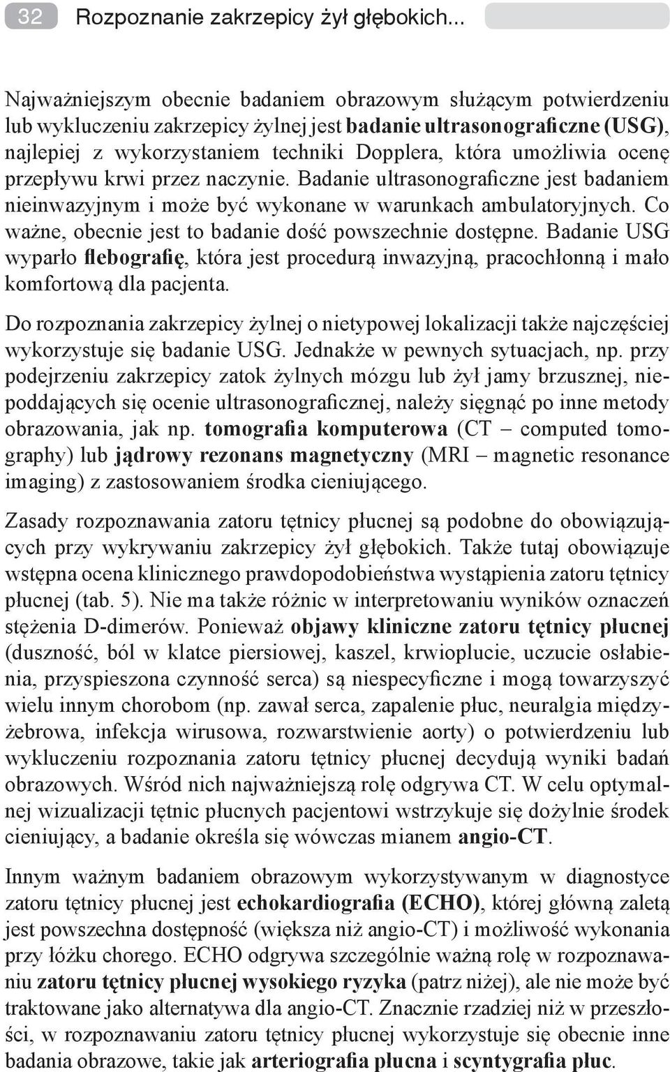 umożliwia ocenę przepływu krwi przez naczynie. Badanie ultrasonograficzne jest badaniem nieinwazyjnym i może być wykonane w warunkach ambulatoryjnych.