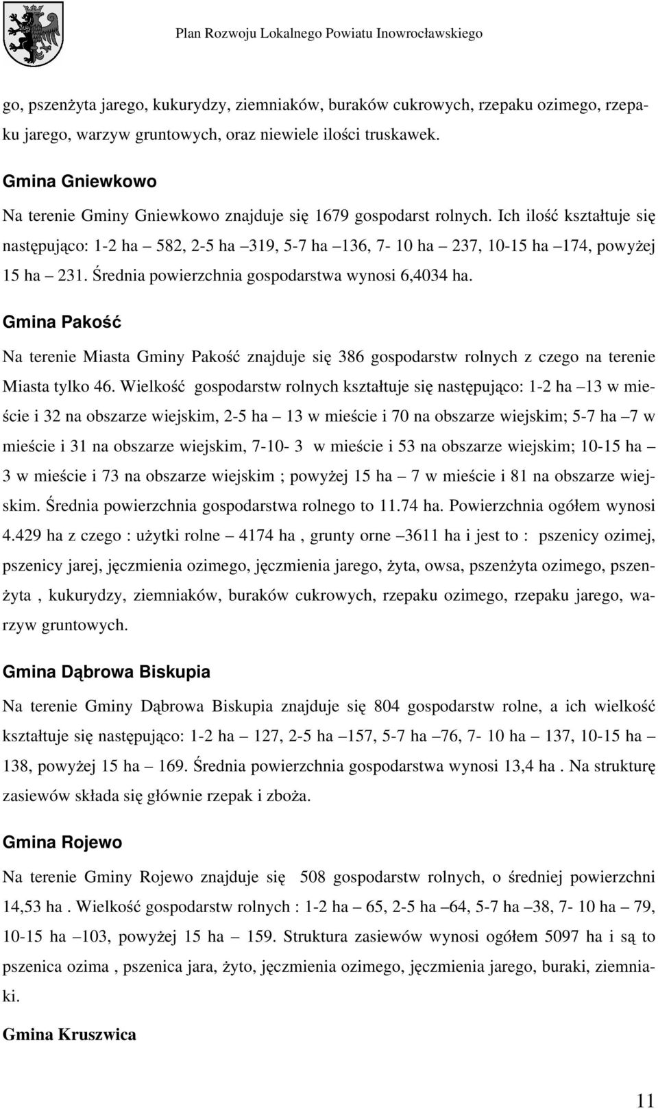 Średnia powierzchnia gospodarstwa wynosi 6,4034 ha. Gmina Pakość Na terenie Miasta Gminy Pakość znajduje się 386 gospodarstw rolnych z czego na terenie Miasta tylko 46.