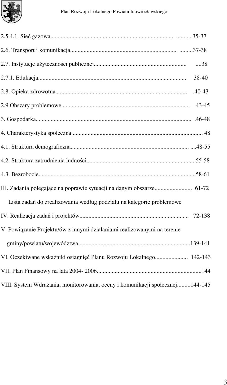 Zadania polegające na poprawie sytuacji na danym obszarze... 61-72 Lista zadań do zrealizowania według podziału na kategorie problemowe IV. Realizacja zadań i projektów... 72-138 V.