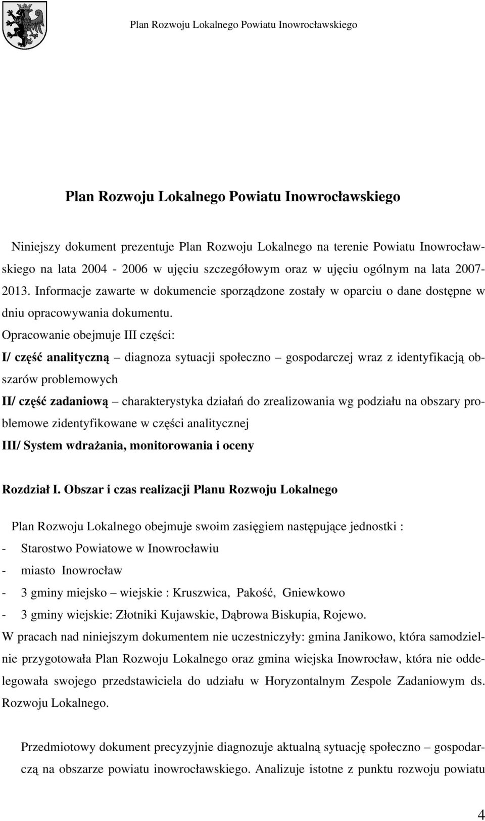 Opracowanie obejmuje III części: I/ część analityczną diagnoza sytuacji społeczno gospodarczej wraz z identyfikacją obszarów problemowych II/ część zadaniową charakterystyka działań do zrealizowania