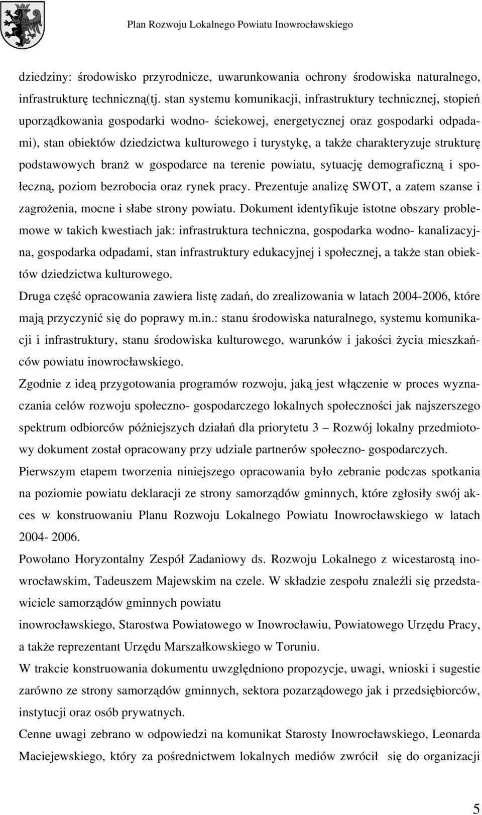 takŝe charakteryzuje strukturę podstawowych branŝ w gospodarce na terenie powiatu, sytuację demograficzną i społeczną, poziom bezrobocia oraz rynek pracy.