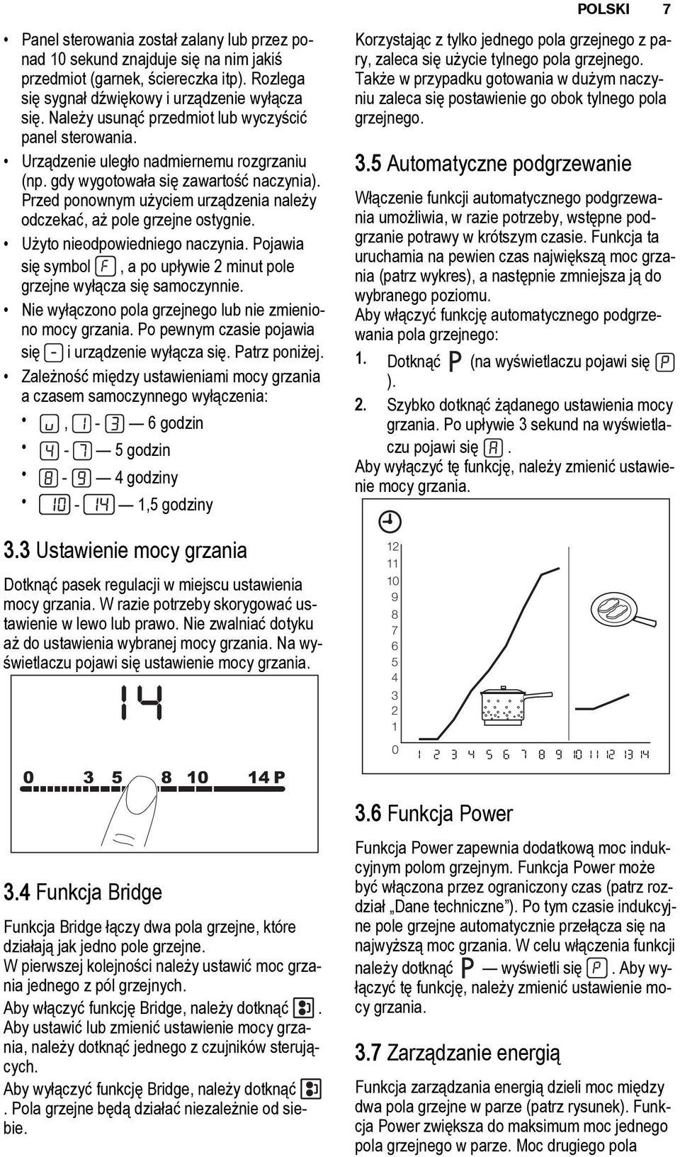 Przed ponownym użyciem urządzenia należy odczekać, aż pole grzejne ostygnie. Użyto nieodpowiedniego naczynia. Pojawia się symbol, a po upływie 2 minut pole grzejne wyłącza się samoczynnie.