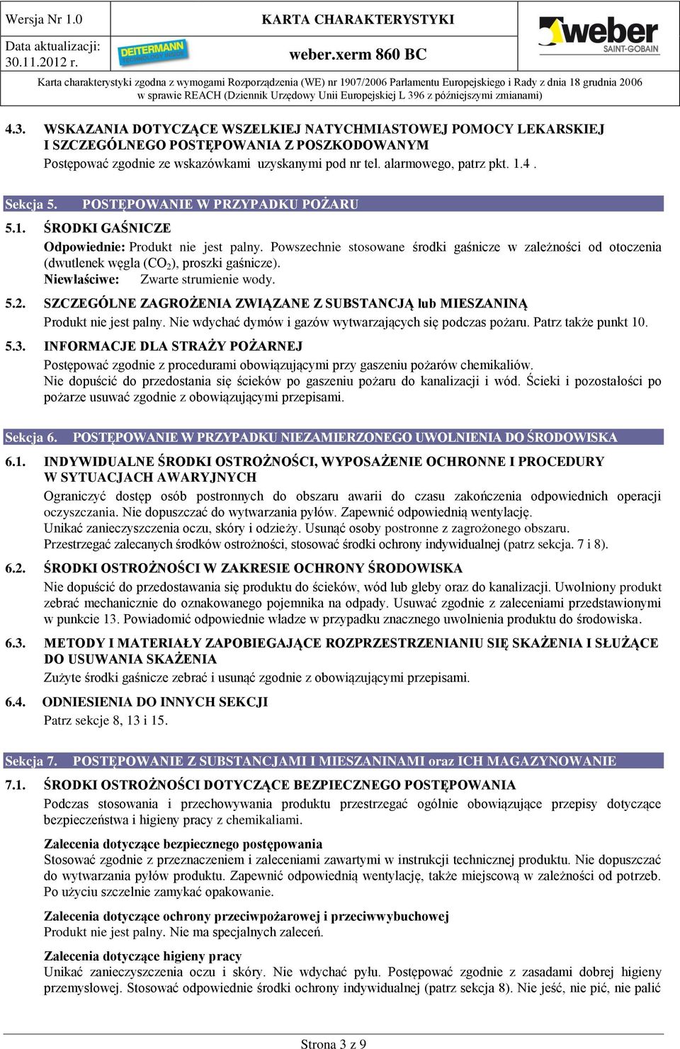 Niewłaściwe: Zwarte strumienie wody. 5.2. SZCZEGÓLNE ZAGROŻENIA ZWIĄZANE Z SUBSTANCJĄ lub MIESZANINĄ Produkt nie jest palny. Nie wdychać dymów i gazów wytwarzających się podczas pożaru.