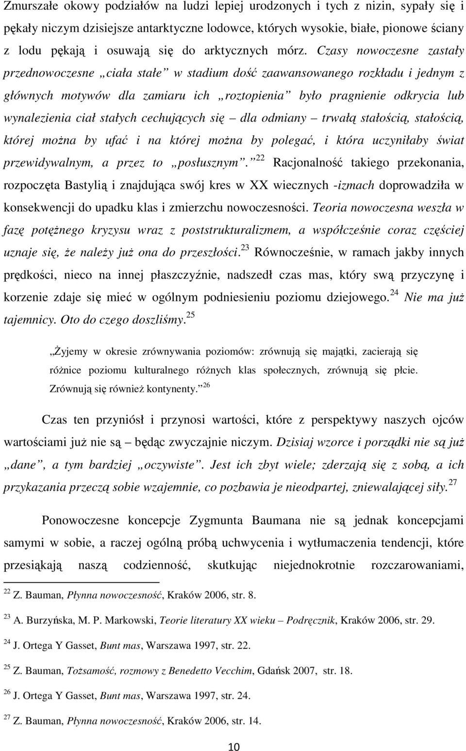 Czasy nowoczesne zastały przednowoczesne ciała stałe w stadium dość zaawansowanego rozkładu i jednym z głównych motywów dla zamiaru ich roztopienia było pragnienie odkrycia lub wynalezienia ciał