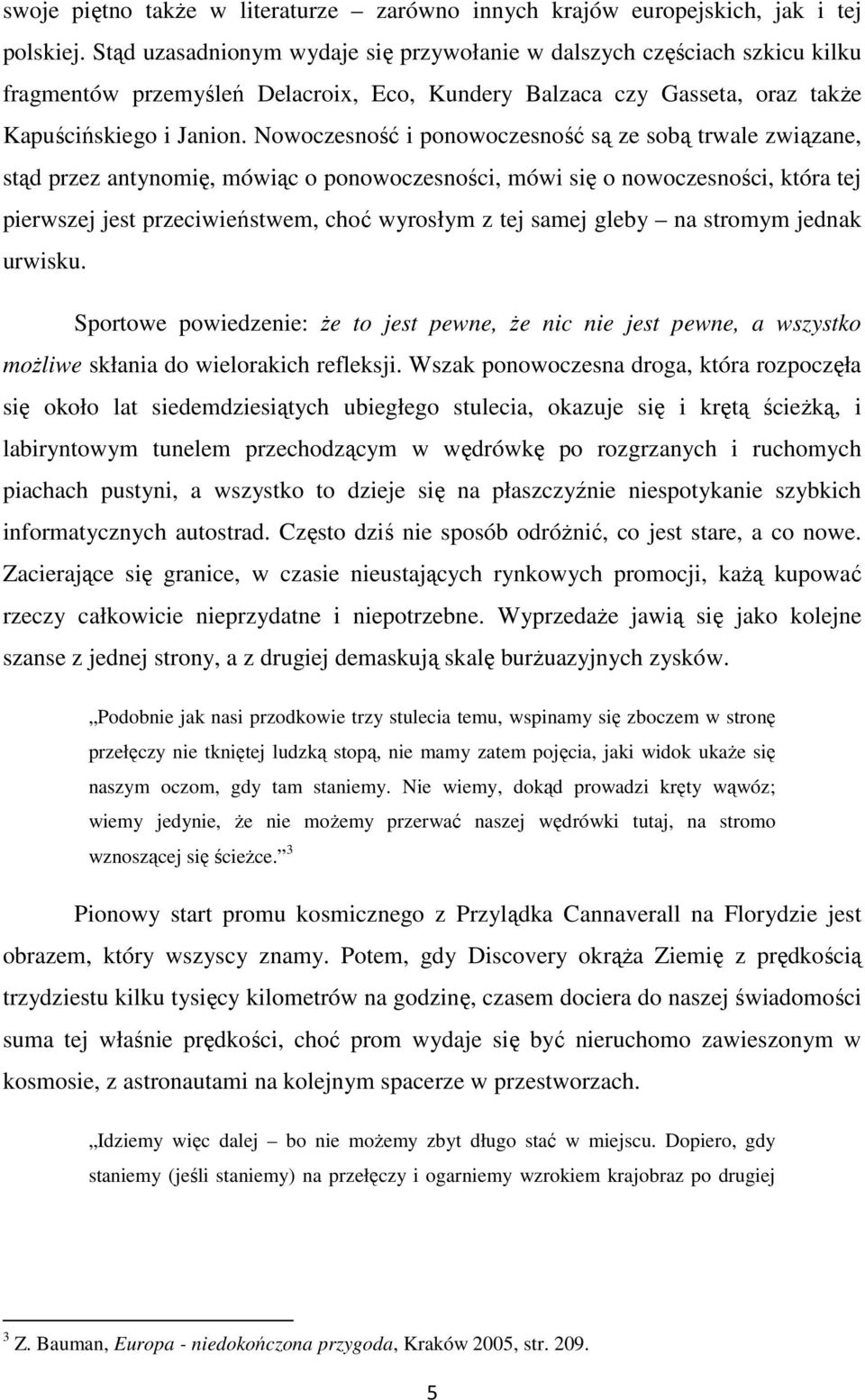 Nowoczesność i ponowoczesność są ze sobą trwale związane, stąd przez antynomię, mówiąc o ponowoczesności, mówi się o nowoczesności, która tej pierwszej jest przeciwieństwem, choć wyrosłym z tej samej