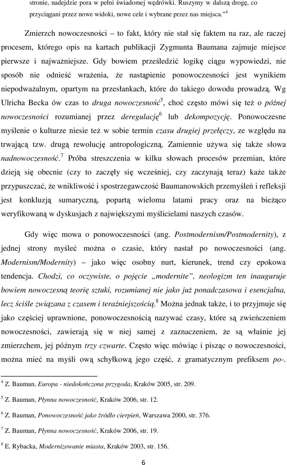 Gdy bowiem prześledzić logikę ciągu wypowiedzi, nie sposób nie odnieść wraŝenia, Ŝe nastąpienie ponowoczesności jest wynikiem niepodwaŝalnym, opartym na przesłankach, które do takiego dowodu prowadzą.