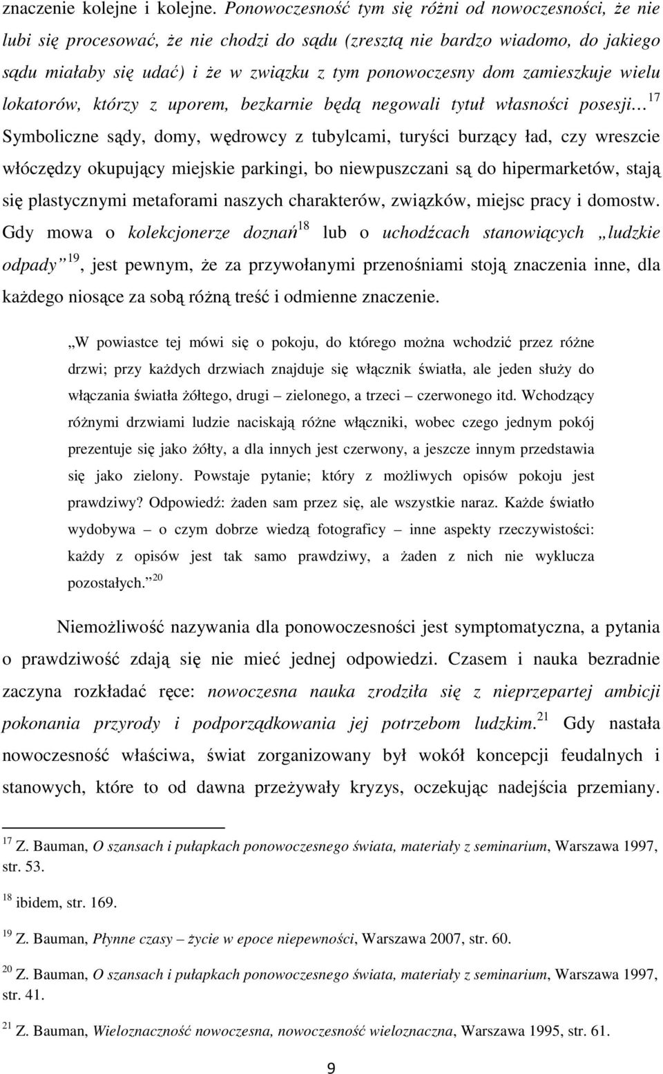 zamieszkuje wielu lokatorów, którzy z uporem, bezkarnie będą negowali tytuł własności posesji 17 Symboliczne sądy, domy, wędrowcy z tubylcami, turyści burzący ład, czy wreszcie włóczędzy okupujący