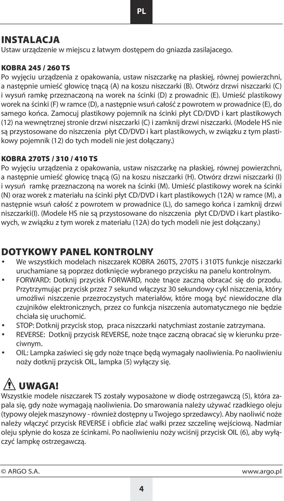 Otwórz drzwi niszczarki (C) i wysuń ramkę przeznaczoną na worek na ścinki (D) z prowadnic (E).