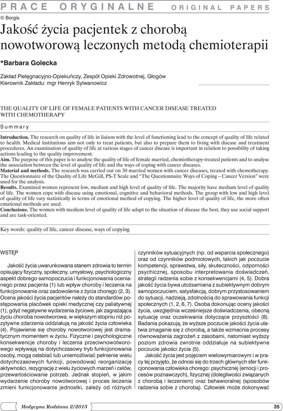 The research on quality of life in liaison with the level of functioning lead to the concept of quality of life related to health.