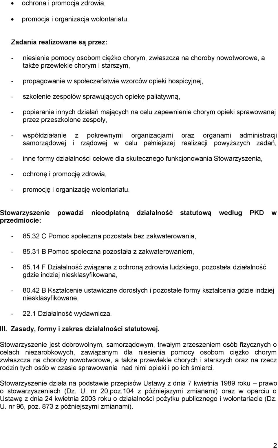 hospicyjnej, - szkolenie zespołów sprawujących opiekę paliatywną, - popieranie innych działań mających na celu zapewnienie chorym opieki sprawowanej przez przeszkolone zespoły, - współdziałanie z