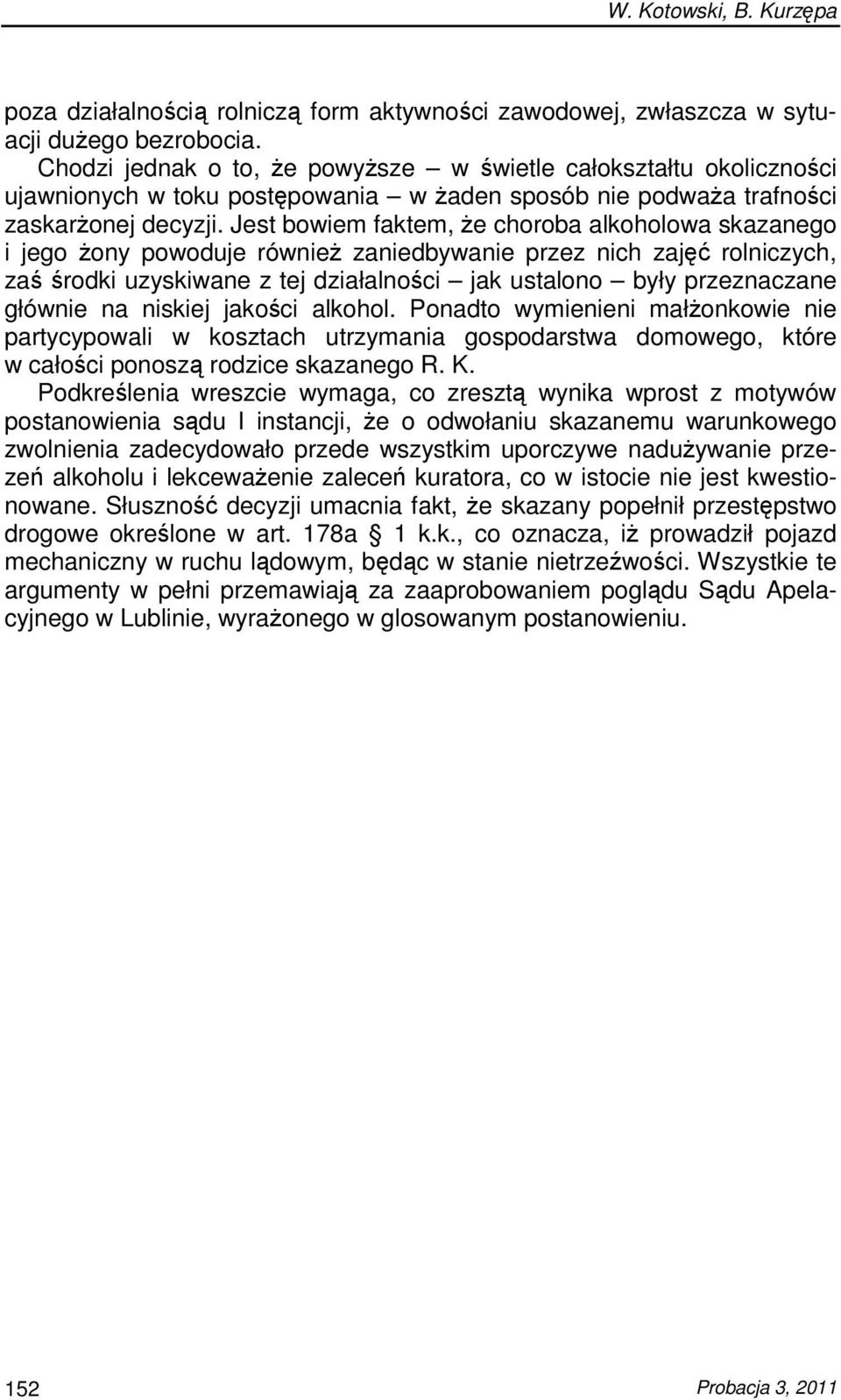 Jest bowiem faktem, Ŝe choroba alkoholowa skazanego i jego Ŝony powoduje równieŝ zaniedbywanie przez nich zajęć rolniczych, zaś środki uzyskiwane z tej działalności jak ustalono były przeznaczane