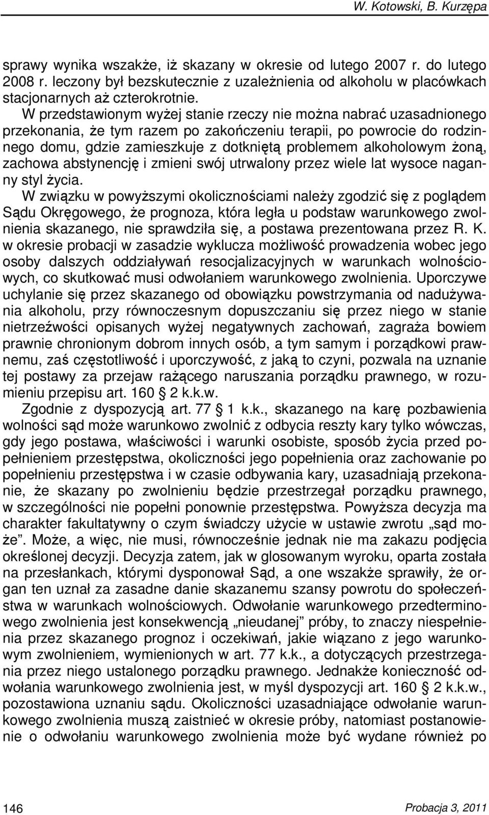 W przedstawionym wyŝej stanie rzeczy nie moŝna nabrać uzasadnionego przekonania, Ŝe tym razem po zakończeniu terapii, po powrocie do rodzinnego domu, gdzie zamieszkuje z dotkniętą problemem