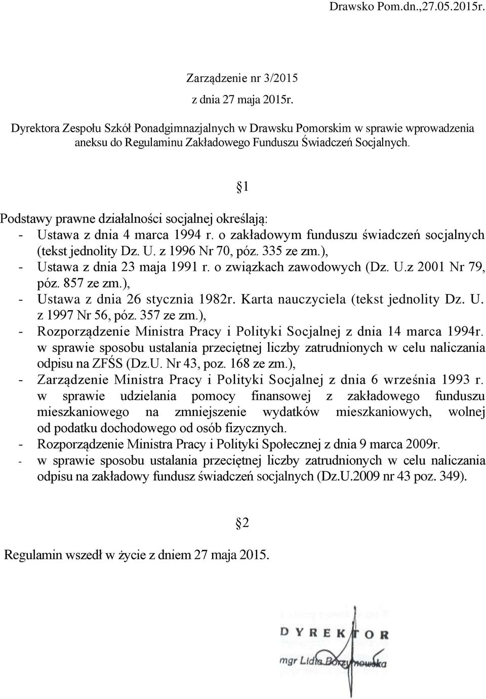 1 Podstawy prawne działalności socjalnej określają: - Ustawa z dnia 4 marca 1994 r. o zakładowym funduszu świadczeń socjalnych (tekst jednolity Dz. U. z 1996 Nr 70, póz. 335 ze zm.