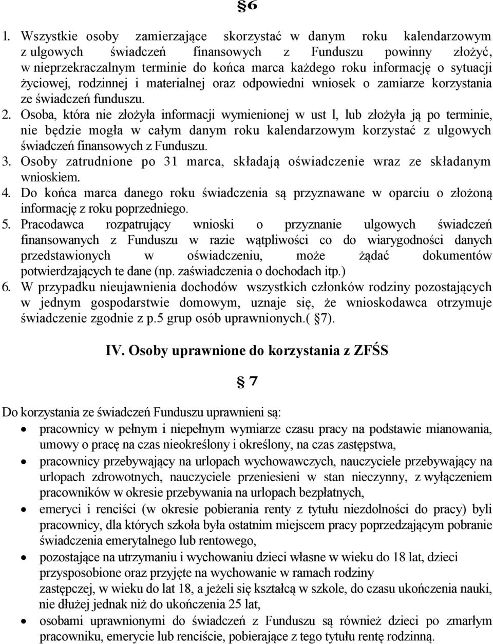 Osoba, która nie złożyła informacji wymienionej w ust l, lub złożyła ją po terminie, nie będzie mogła w całym danym roku kalendarzowym korzystać z ulgowych świadczeń finansowych z Funduszu. 3.