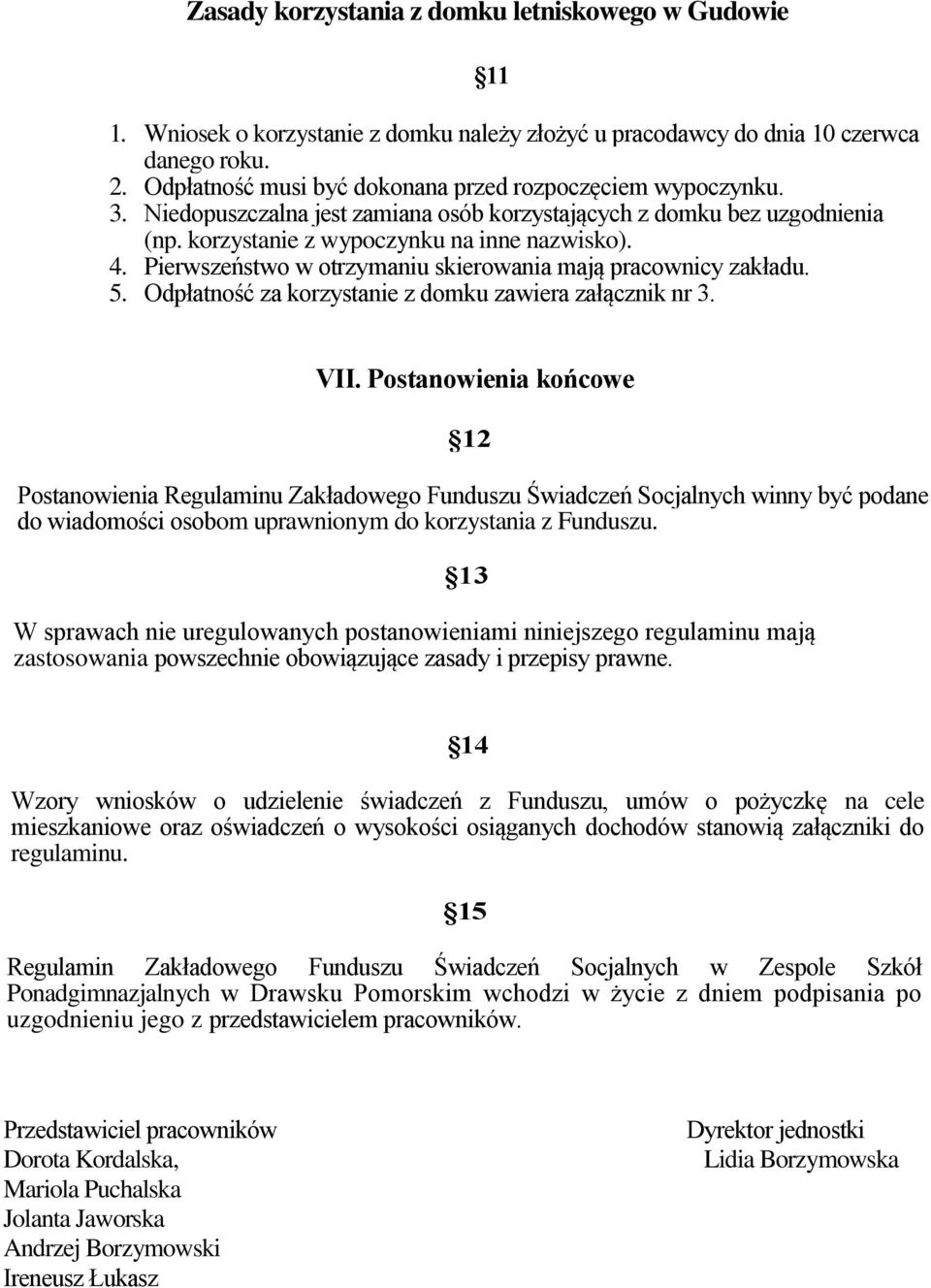 Pierwszeństwo w otrzymaniu skierowania mają pracownicy zakładu. 5. Odpłatność za korzystanie z domku zawiera załącznik nr 3. VII.