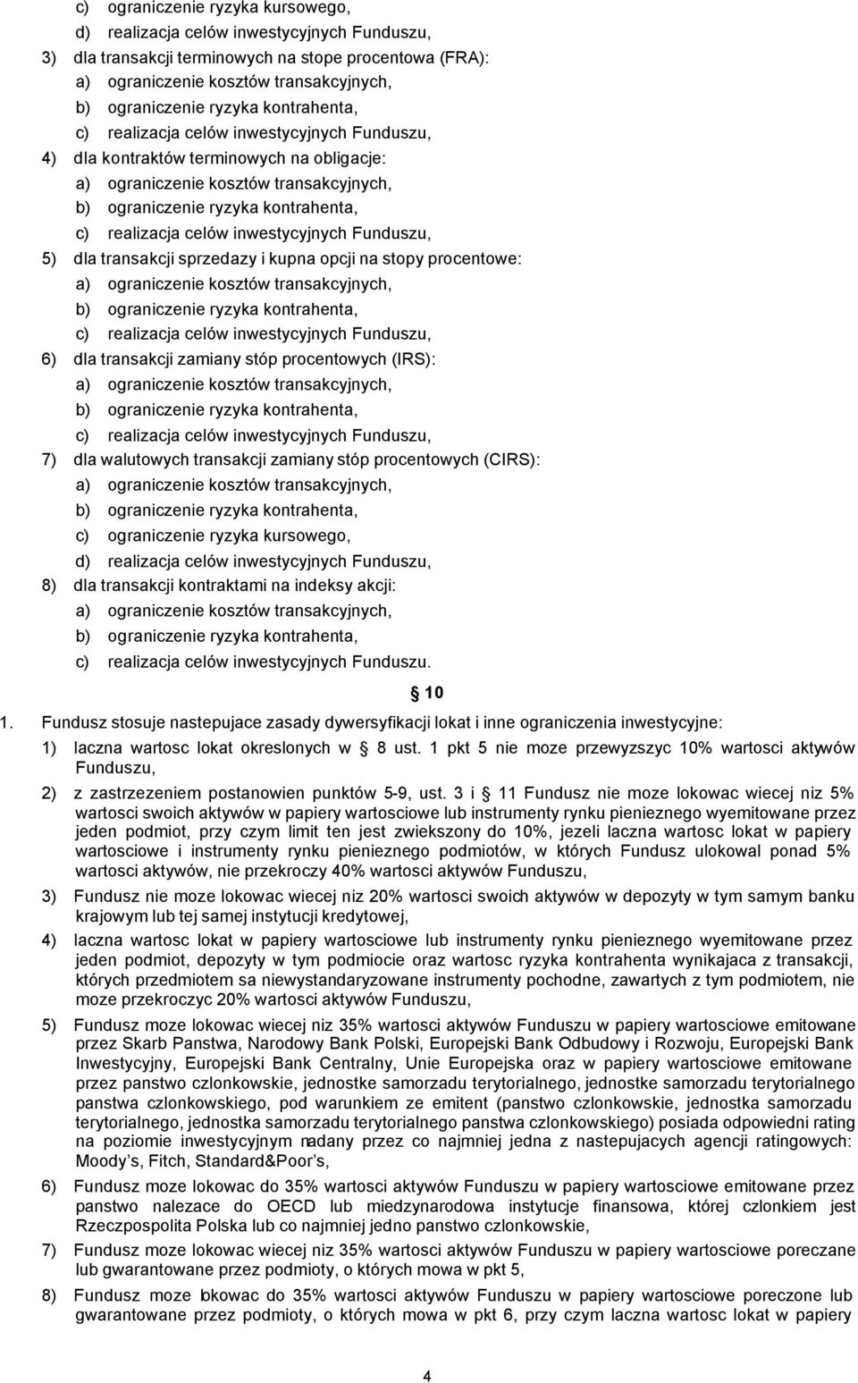 zamiany stóp procentowych (IRS): c) realizacja celów inwestycyjnych Funduszu, 7) dla walutowych transakcji zamiany stóp procentowych (CIRS): c) ograniczenie ryzyka kursowego, d) realizacja celów