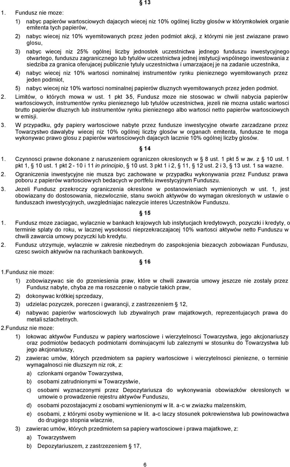 uczestnictwa jednej instytucji wspólnego inwestowania z siedziba za granica oferujacej publicznie tytuly uczestnictwa i umarzajacej je na zadanie uczestnika, 4) nabyc wiecej niz 10% wartosci