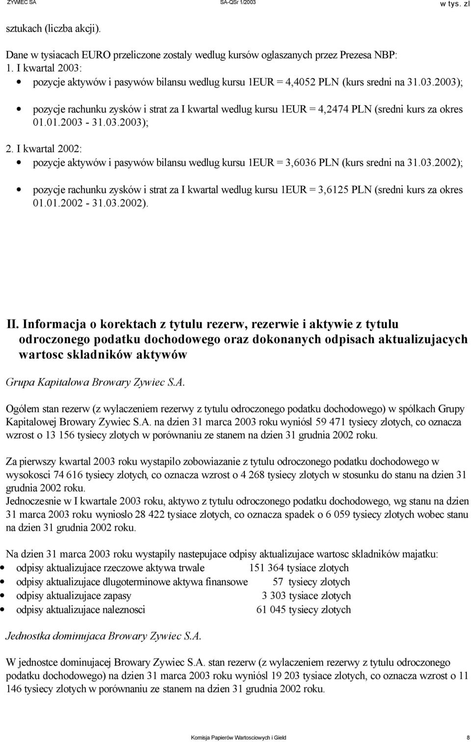 01.2003-31.03.2003); 2. I kwartal 2002: pozycje aktywów i pasywów bilansu wedlug kursu 1EUR = 3,6036 PLN (kurs sredni na 31.03.2002); pozycje rachunku zysków i strat za I kwartal wedlug kursu 1EUR = 3,6125 PLN (sredni kurs za okres 01.