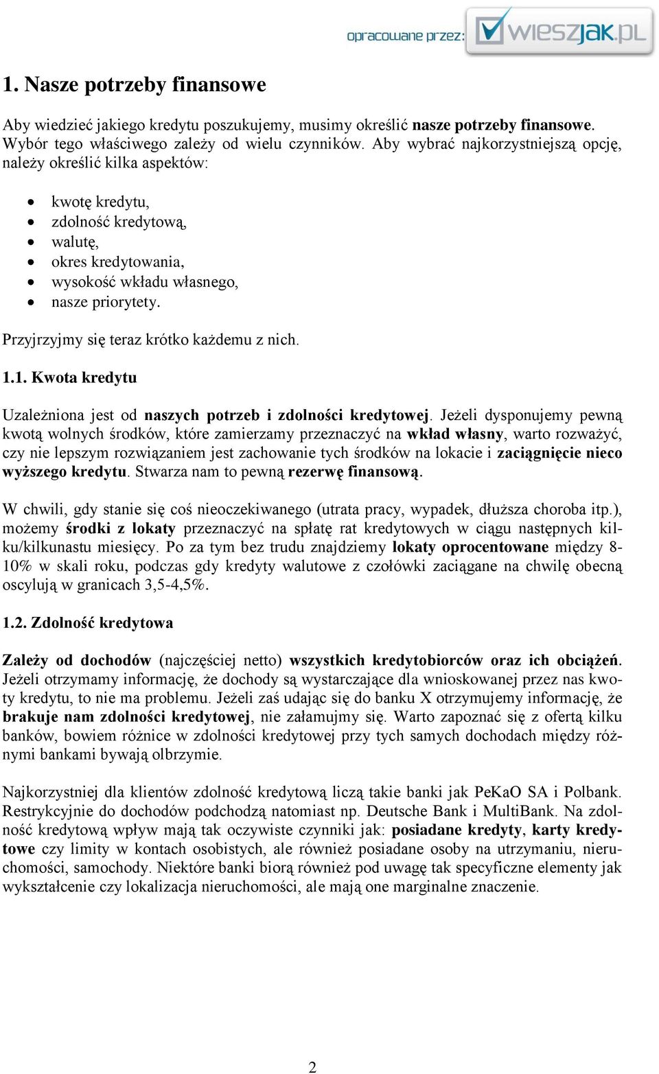 Przyjrzyjmy się teraz krótko każdemu z nich. 1.1. Kwota kredytu Uzależniona jest od naszych potrzeb i zdolności kredytowej.