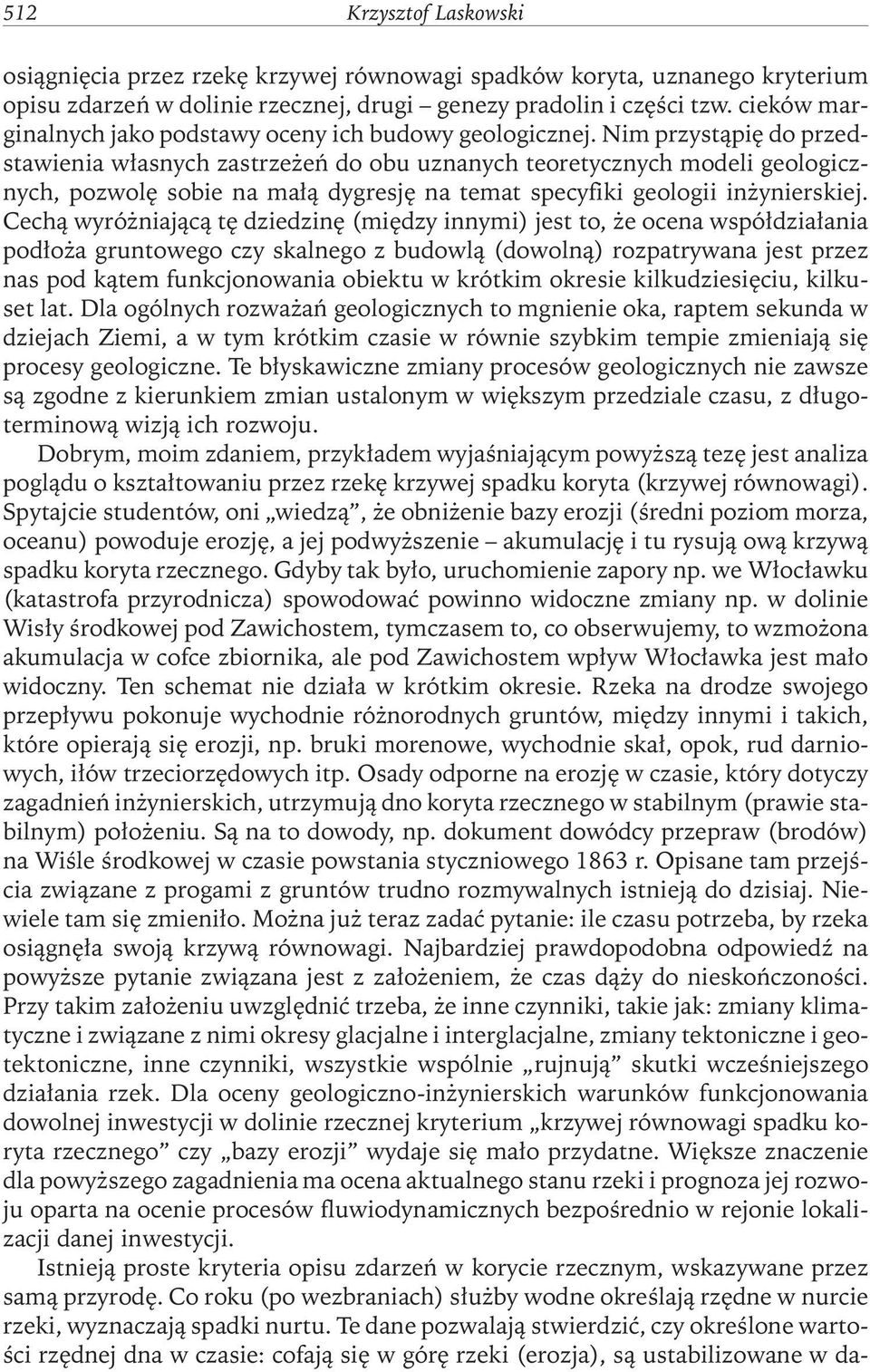 nim przystąpię do przedstawienia własnych zastrzeżeń do obu uznanych teoretycznych modeli geologicznych, pozwolę sobie na małą dygresję na temat specyfiki geologii inżynierskiej.