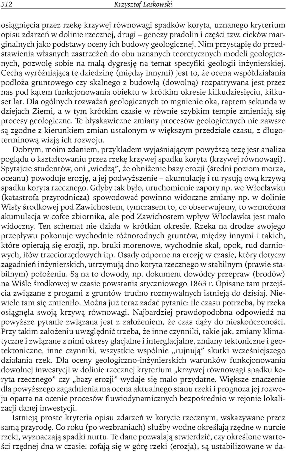 nim przystąpię do przedstawienia własnych zastrzeżeń do obu uznanych teoretycznych modeli geologicznych, pozwolę sobie na małą dygresję na temat specyfiki geologii inżynierskiej.