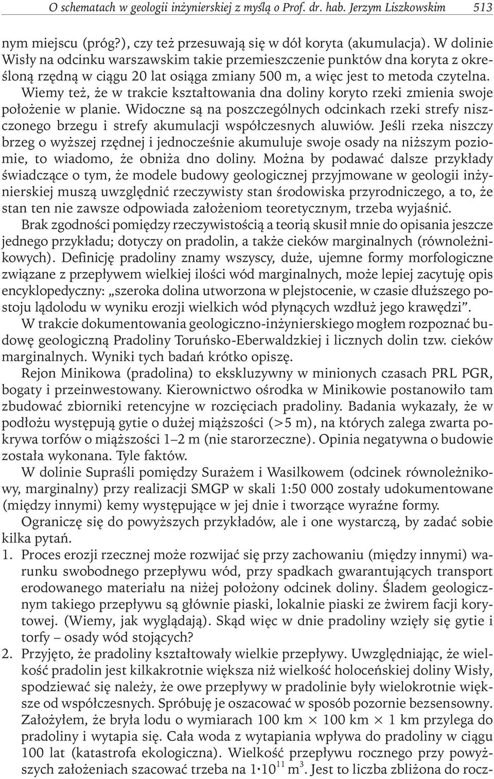 Wiemy też, że w trakcie kształtowania dna doliny koryto rzeki zmienia swoje położenie w planie.