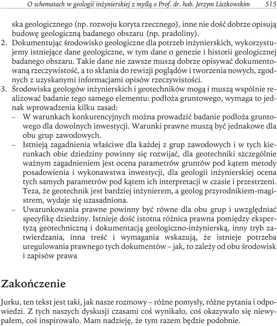 Dokumentując środowisko geologiczne dla potrzeb inżynierskich, wykorzystujemy istniejące dane geologiczne, w tym dane o genezie i historii geologicznej badanego obszaru.